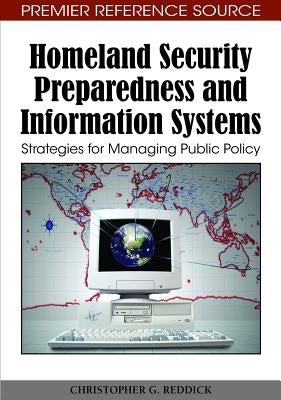 Homeland Security Preparedness and Information Systems: Strategies for Managing Public Policy by Reddick, Christopher G.