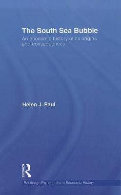 The South Sea Bubble: An Economic History of Its Origins and Consequences. by Paul, Helen