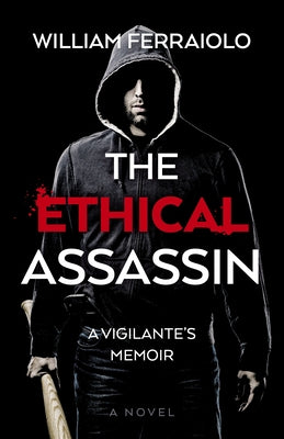 The Ethical Assassin: A Vigilante's Memoir - A Novel by Ferraiolo, William