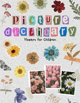 Picture Dictionary: Flowers for Children: Exploring the World of Flowers with More Than 200 Attractive Varieties to Satisfy Children's Curiosity by Brushstrokes, Magic