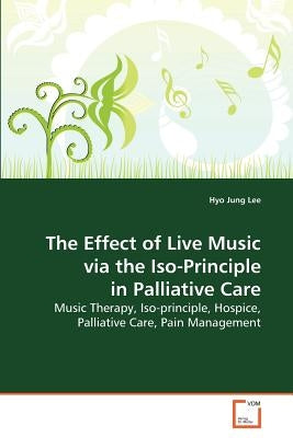 The Effect of Live Music via the Iso-Principle in Palliative Care by Lee, Hyo Jung
