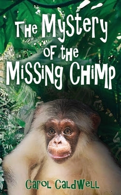 The Mystery of the Missing Chimp by Caldwell, Carol
