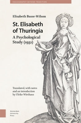 St. Elisabeth of Thuringia: A Psychological Study (1931) by Busse-Wilson, Elisabeth