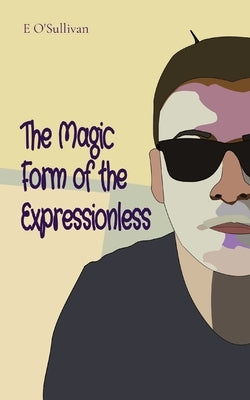 The Magic Form of the Expressionless by O'Sullivan, Emmet
