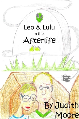 Leo and Lulu in the Afterlife by Moore, Judith