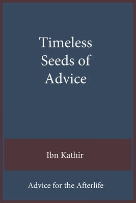 Timeless Seeds of Wisdom and Advice: Advice for the Afterlife by Ibn Kathir