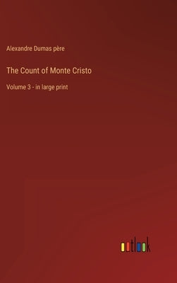The Count of Monte Cristo: Volume 3 - in large print by Dumas Père, Alexandre