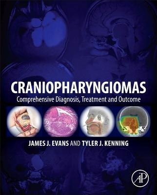 Craniopharyngiomas: Comprehensive Diagnosis, Treatment and Outcome by Evans, James J.
