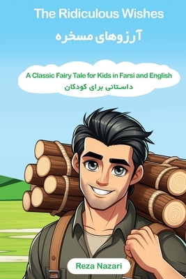 The Ridiculous Wishes: A Classic Fairy Tale for Kids in Farsi and English by Nazari, Reza