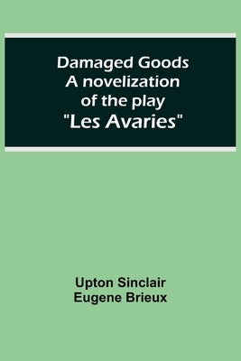Damaged Goods A novelization of the play "Les Avaries" by Sinclair Eugene Brieux, Upton