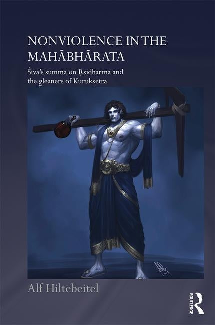 Nonviolence in the Mahabharata: Siva's Summa on Rishidharma and the Gleaners of Kurukshetra by Hiltebeitel, Alf