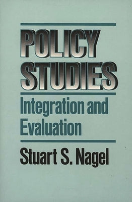 Policy Studies: Integration and Evaluation by Nagel, Stuart S.