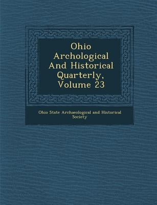 Ohio Arch Ological and Historical Quarterly, Volume 23 by Ohio State Archaeological and Historical