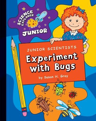 Junior Scientists: Experiment with Bugs by Gray, Susan H.