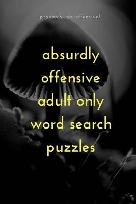 Absurdly Offensive Adult Only Word Search Puzzles by Notebooks, Gnarly
