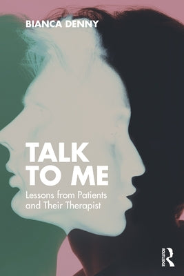 Talk To Me: Lessons from Patients and Their Therapist by Denny, Bianca