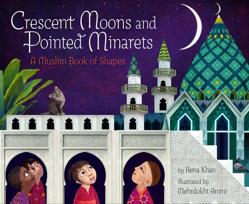Crescent Moons and Pointed Minarets: A Muslim Book of Shapes by Khan, Hena