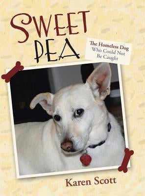 Sweet Pea: The Homeless Dog Who Could Not Be Caught by Scott, Karen
