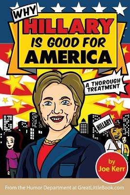 Why Hillary Is Good for America by Kerr, Joe