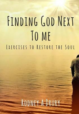Finding God Next to Me: Exercises to Restore the Soul by Drury, Rodney a.