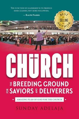 Church - The Breeding Ground For Saviors And Deliverers: Amazing plan of God for the church by Adelaja, Sunday