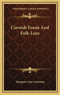 Cornish Feasts And Folk-Lore by Courtney, Margaret Ann