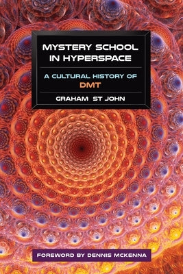 Mystery School in Hyperspace: A Cultural History of DMT by St John, Graham