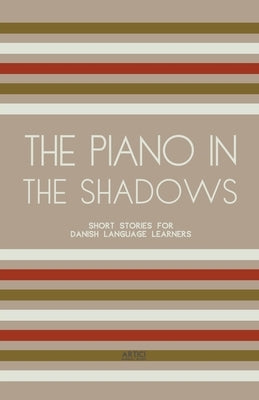The Piano In The Shadows: Short Stories for Danish Language Learners by Books, Artici Bilingual