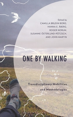 One by Walking: Transdisciplinary Mobilities and Methodologies by Borg, Camilla Brudin