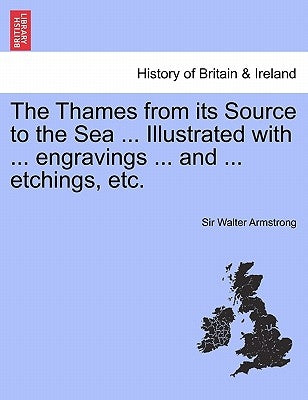 The Thames from Its Source to the Sea ... Illustrated with ... Engravings ... and ... Etchings, Etc. Vol. I. by Armstrong, Walter