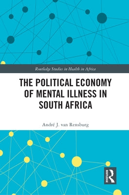 The Political Economy of Mental Illness in South Africa by Van Rensburg, André J.