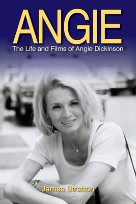 Angie: The Life and Films of Angie Dickinson by Stratton, James