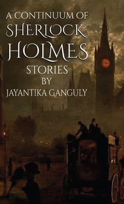 A Continuum Of Sherlock Holmes Stories by Ganguly, Jay