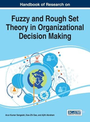 Handbook of Research on Fuzzy and Rough Set Theory in Organizational Decision Making by Sangaiah, Arun Kumar