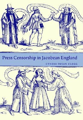 Press Censorship in Jacobean England by Clegg, Cyndia Susan