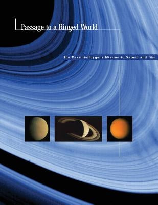 Passage to a Ringed World: The Cassini-Huygens Mission to Saturn and Titan by Administration, National Aeronautics and