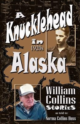 A Knucklehead in 1920s Alaska by Huss, Norma Collins