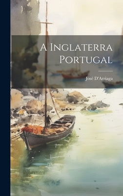 A Inglaterra Portugal by D'Arriaga, José
