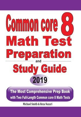 Common Core 8 Math Test Preparation and Study Guide: The Most Comprehensive Prep Book with Two Full-Length Common Core Math Tests by Smith, Michael