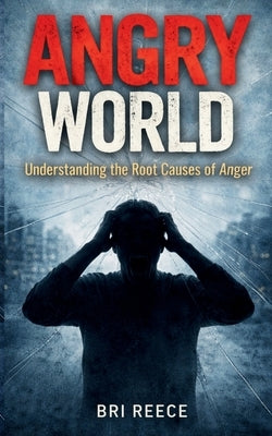Angry World: Understanding the Root Causes of Anger: Understanding the Root Cau by Reece, Fisher