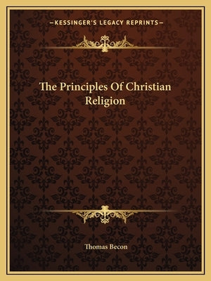 The Principles Of Christian Religion by Becon, Thomas