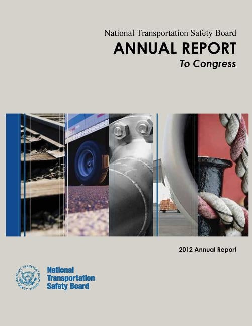 National Transportation Safety Board Annual Report to Congress: 2012 Annual Report by Board, National Transportation Safety