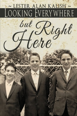 Looking Everywhere but Right Here by Kalish, Lester Alan