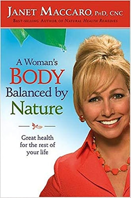 A Woman's Body Balanced by Nature: Great Health for the Rest of Your Life by Maccaro, Janet