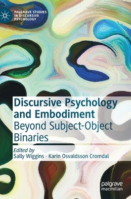 Discursive Psychology and Embodiment: Beyond Subject-Object Binaries by Wiggins, Sally