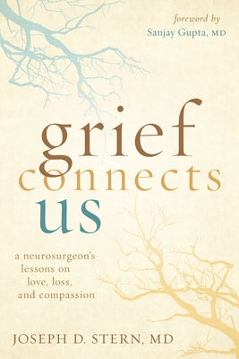 Grief Connects Us: A Neurosurgeon's Lessons on Love, Loss, and Compassion by Stern, Joseph D.
