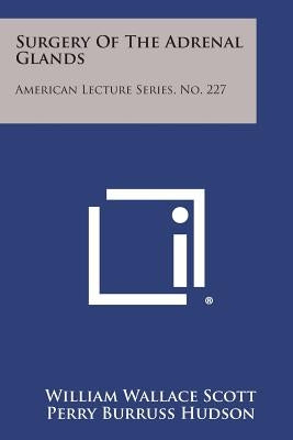 Surgery of the Adrenal Glands: American Lecture Series, No. 227 by Scott, William Wallace