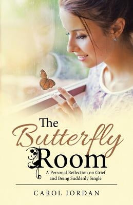 The Butterfly Room: A Personal Reflection on Grief and Being Suddenly Single by Jordan, Carol