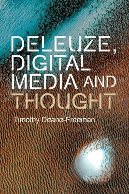 Deleuze, Digital Media and Thought by Deane-Freeman, Timothy