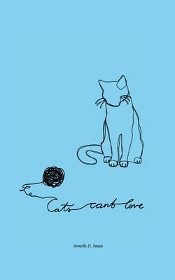 Cats Can't Love: Poems on love, grief, and letting go by D. Souza, Armelle